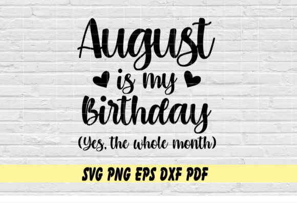 August is My Birthday Yes the Whole Mont