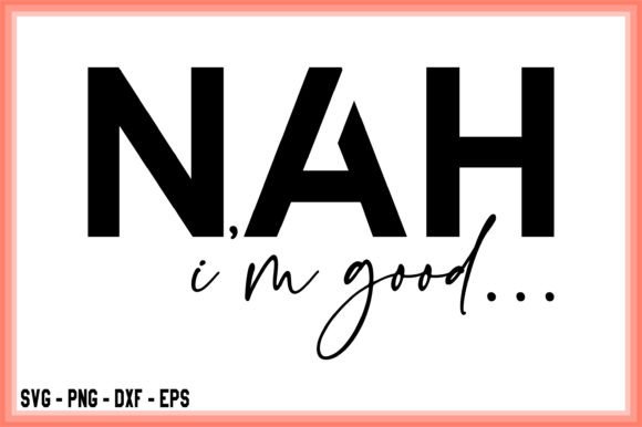 Nah I'm Good SVG Silhouette Cut File